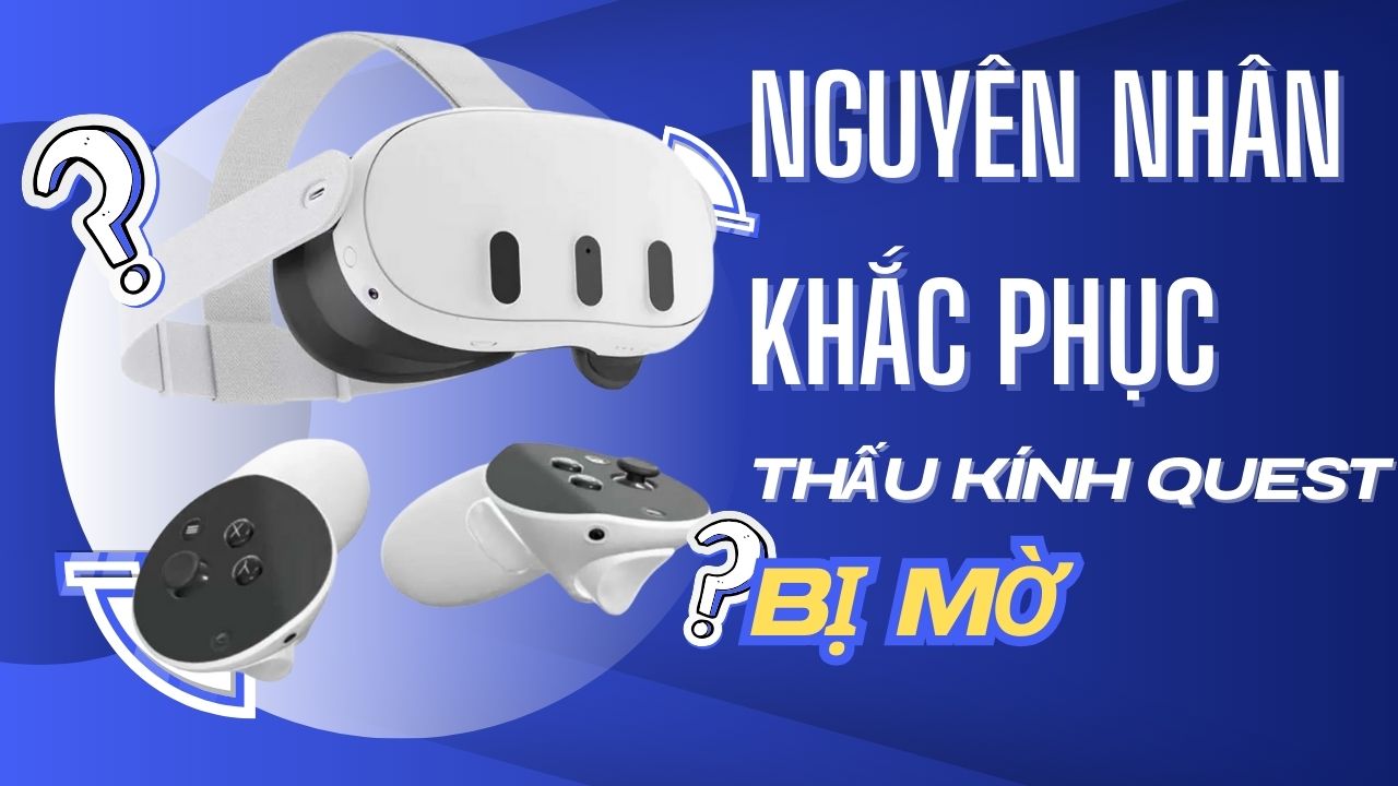 Vì Sao Thấu Kính Meta Quest Lại Mờ